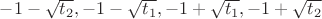 $-1-\sqrt{t_2},-1-\sqrt{t_1},-1+\sqrt{t_1},-1+\sqrt{t_2}$