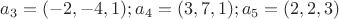 $\[a_3  = ( - 2, - 4,1);a_4  = (3,7,1);a_5  = (2,2,3)
\]$