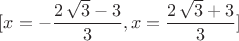 $$[x=-\frac{2\,\sqrt{3}-3}{3},x=\frac{2\,\sqrt{3}+3}{3}]$$