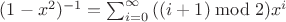 $(1 - x^2)^{-1} = \sum_{i = 0}^{\infty} {((i + 1) \bmod 2) x^i}$