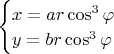 $\begin{cases}
x=ar\cos^3\varphi \\
y=br\cos^3\varphi \\
\end{cases}$