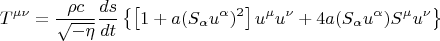 $$ T^{\mu \nu}=\frac{\rho c}{\sqrt{-\eta}} \frac{ds}{dt} \left \{ \left [ 1+a(S_{\alpha} u^{\alpha})^2 \right ] u^{\mu} u^{\nu} +4a (S_{\alpha} u^{\alpha}) S^{\mu} u^{\nu} \right \} $$