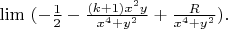 $\lim \ ( - \frac{1}{2} - \frac{(k+1)x^2 y}{x^4+y^2} + \frac{R}{x^4+y^2}).$