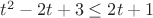 $t^2 - 2t + 3 \leq 2t+1$ $t^2 - 2t + 3 \leq 2t+1$