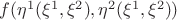 $f(\eta^1(\xi^1,\xi^2),\eta^2(\xi^1,\xi^2))$