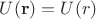 $U(\mathbf{r})=U(r)$