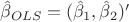 $\hat\beta_{OLS}=(\hat\beta_1,\hat\beta_2)'$
