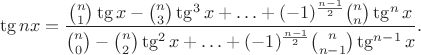 $$\tg nx=\dfrac{\binom n1\tg x-\binom n3\tg^3x+\ldots+(-1)^{\frac{n-1}2}\binom nn\tg^nx}{\binom n0-\binom n2\tg^2x+\ldots+(-1)^{\frac{n-1}2}\binom n{n-1}\tg^{n-1}x}.$$