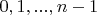 $0, 1, ..., n-1$