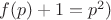 $f(p)+1=p^2)$