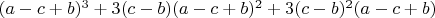 $(a-c+b)^3+3(c-b)(a-c+b)^2+3(c-b)^2(a-c+b)$