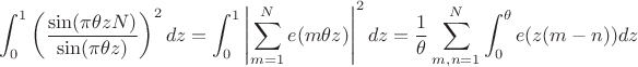 $$\int_0^1\left(\frac{\sin(\pi\theta z N)}{\sin(\pi\theta z)}\right)^2 dz = \int_0^1 \left|\sum_{m=1}^N e(m\theta z) \right|^2 dz = \frac{1}{\theta}\sum_{m,n=1}^N\int_0^\theta e(z(m-n))dz$$