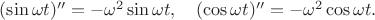 $(\sin\omega t)''=-\omega^2\sin\omega t,\quad (\cos\omega t)''=-\omega^2\cos\omega t.$