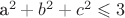 a^2+b^2+c^2\leqslant 3 a^2+b^2+c^2\leqslant 3