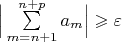 $\Big|\sum\limits_{m=n+1}^{n+p}a_m \Big|\geqslant \varepsilon$