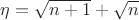 $\eta=\sqrt{n+1}+\sqrt{n}$