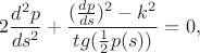 $$2 \frac{d^2 p}{d s^2} + \frac{(\frac{dp}{ds})^2 - k^2}{tg(\frac{1}{2}p(s))} = 0,$$