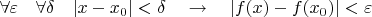$\forall \varepsilon \quad \forall \delta \quad |x-x_0|<\delta  \quad \to \quad |f(x)-f(x_0)|<\varepsilon$