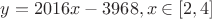 $y=2016x-3968, x \in [2, 4]$