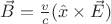 $\vec{B} = \frac{v}{c}(\hat{x}\times\vec{E})$