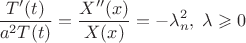 $$
\frac{T'(t)}{a^{2}T(t)}=\frac{X''(x)}{X(x)}=-\lambda_{n}^{2},\;\lambda\geqslant0$$
