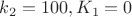 $k_2=100, K_1=0$ $k_2=100, K_1=0$