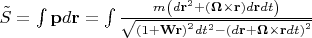 $ \[\tilde{S}=\int{\mathbf{p}d\mathbf{r}}=\int{\frac{m\left( d{{\mathbf{r}}^{2}}+(\mathbf{\Omega} \times \mathbf{r})d\mathbf{r}dt \right)}{\sqrt{{{(1+\mathbf{Wr})}^{2}}d{{t}^{2}}-{{(d\mathbf{r}+\mathbf{\Omega} \times \mathbf{r}dt)}^{2}}}}}\] $