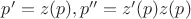 $p' = z(p), p'' = z'(p)z(p)$