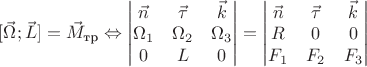 $$[\vec{\Omega};\vec{L}]=\vec{M}_{\text{тр}}\Leftrightarrow \begin{vmatrix}
\vec{n} & \vec{\tau} & \vec{k} \\
\Omega_{1} & \Omega_{2}  &\Omega_{3} \\
0 & L & 0 
\end{vmatrix}=\begin{vmatrix}
\vec{n} & \vec{\tau} & \vec{k} \\
R & 0  &0 \\
F_{1} & F_{2} & F_{3}
\end{vmatrix}$$