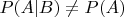 $P(A|B) \ne P(A)$