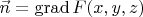 $\vec{n} =\operatorname{grad}{F(x,y,z)}$