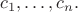 $c_1,\ldots,c_n.$ $c_1,\ldots,c_n.$
