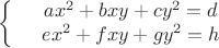 $$\left\{
\begin{array}{rcl}
&ax^2+bxy+cy^2=d& \\
&ex^2+fxy+gy^2=h& \\
\end{array}
\right.$$