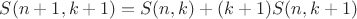 $S(n+1,k+1) = S(n,k)+(k+1)S(n,k+1)$