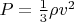 $P = \tfrac{1}{3}\rho v^2$