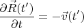 $$\frac {\partial\vec R(t')}{\partial t}=-\vec v(t')$$