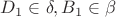 $D_1  \in \delta ,B_1  \in \beta $