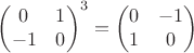 $$\begin{pmatrix}0&1\\-1&0\end{pmatrix}^{3}=\begin{pmatrix}0&-1\\1&0\end{pmatrix}$$