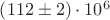 $\left( 112\pm 2 \right)\cdot 10^6$