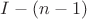 $I-(n-1)$