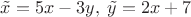 $\tilde x=5x-3y,\;\tilde y=2x+7$