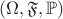 $(\Omega, \mathfrak{F}, \mathbb{P})$