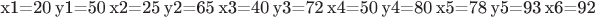 x1=20         y1=50
x2=25                  y2=65
x3=40                  y3=72
x4=50                  y4=80
x5=78                  y5=93
x6=92