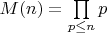 $M(n) = \prod\limits_{p \leq n}p$