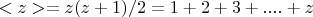 $ < z > =  z(z+1)/2 = 1+2+3+....+ z  $