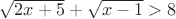 $\sqrt{2x+5}+ \sqrt{x-1} > 8$
