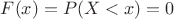 $F(x)=P(X<x)=0$