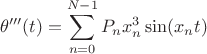 $$\theta'''(t)=\sum\limits_{n=0}^{N-1}P_nx_n^3\sin(x_nt)$$