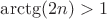 $\arctg(2n) > 1$