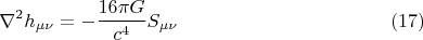 $$
\nabla^2 h_{\mu \nu} = - \frac{16 \pi G}{c^4} S_{\mu \nu} \eqno(17)
$$